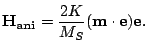 $\displaystyle \mathbf{H_{ani}}=\frac{2K}{M_S}(\mathbf{m} \cdot \mathbf{e})\mathbf{e}.$