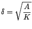 $\displaystyle \delta=\sqrt{\frac{A}{K}}$