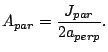 $\displaystyle A_{par}=\frac{J_{par}}{2a_{perp}}.$