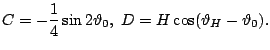 $\displaystyle C=-\frac{1}{4}\sin2{\vartheta}_{0}, D=H\cos(\vartheta_{H}-\vartheta_{0}).$