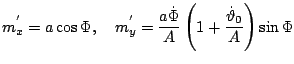$\displaystyle m_{x}^{'}=a\cos\Phi,\quad
m_{y}^{'}=\frac{a\dot{\Phi}}{A}\left(1+\frac{\dot{\vartheta}_{0}}{A}
\right) \sin\Phi
$