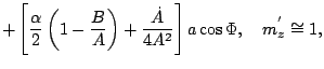 $\displaystyle +\left[\frac{\alpha}{2}\left(1-\frac{B}{A}\right)+\frac{\dot{A}} {4A^2}\right]a \cos \Phi, \quad m_{z}^{'}\cong 1,$