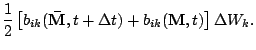$\displaystyle \frac{1}{2}
\left[
b_{ik}(\mathbf{\bar M}, t+\Delta t)+b_{ik}(\mathbf{M}, t)
\right] \Delta W_k.$