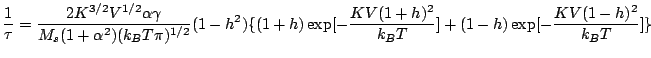 $\displaystyle \frac{1}{\tau}=\frac{2K^{3/2}V^{1/2}\alpha\gamma}{M_s(1+\alpha^2)...
...1-h^2)\{(1+h)\exp[-\frac{KV(1+h)^2}{k_BT}]+(1-h)\exp[-\frac{KV(1-h)^2}{k_BT}]\}$