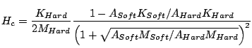 $\displaystyle H_c=\frac{K_{Hard}}{2M_{Hard}}\frac{1-A_{Soft}K_{Soft}/A_{Hard}K_{Hard}}{\left(1+\sqrt{A_{Soft}M_{Soft}/A_{Hard}M_{Hard}}\right)^2}$