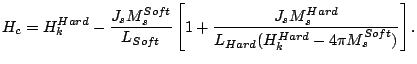$\displaystyle H_c=H_k^{Hard}-\frac{J_sM_s^{Soft}}{L_{Soft}}\left[1+\frac{J_sM_s^{Hard}}{L_{Hard}(H_k^{Hard}-4\pi M_s^{Soft})}\right].$