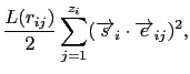 $\displaystyle \frac{L(r_{ij})}{2}\sum_{j=1}^{z_{i}}(\overrightarrow{s}_{i}\cdot \overrightarrow{e}_{ij})^{2},$