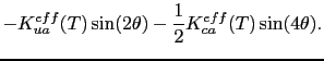 $\displaystyle -K_{ua}^{eff}(T) \sin(2\theta)
-
\frac{1}{2}K_{ca}^{eff}(T)\sin(4\theta).$