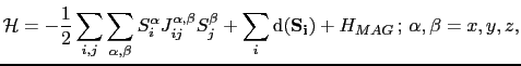 $\displaystyle \mathcal{H}=-\frac{1}{2}\sum_{i,j}\sum_{\alpha,\beta}S_{i}^{\alph...
...}^{\beta}+ \sum_{i}\mathrm{d(\mathbf{S_{i}})}+H_{MAG}  ;  \alpha,\beta=x,y,z,$