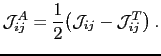 $\displaystyle \mathcal{J}_{ij}^{A}=\frac{1}{2}\bigl(\mathcal{J}_{ij}-\mathcal{J}_{ij}^{T}\bigr)\:.$