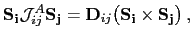 $\displaystyle \mathbf{S_{i}}\mathcal{J}_{ij}^{A}\mathbf{S_{j}}=\mathbf{D}_{ij}\bigl(\mathbf{S_{i}}\times\mathbf{S_{j}}\bigr)\:,$