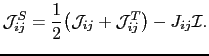 $\displaystyle \mathcal{J}_{ij}^{S}=\frac{1}{2}\bigl( \mathcal{J}_{ij}+\mathcal{J}_{ij}^{T}\bigr)-J_{ij}\mathcal{I}.$
