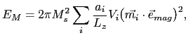 $\displaystyle E_{M}=2\pi M_{s}^{2}\sum_{i} \frac{a_{i}}{L_{z}}V_{i}\bigl(\vec{m_{i}}\cdot\vec{e}_{mag}\bigr) ^{2},$