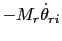 $\displaystyle -M_{r}\dot\theta_{ri}$