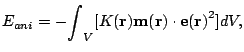 $\displaystyle E_{ani}=-{\int}_V [K(\mathbf{r})\mathbf{m(r)}\cdot \mathbf{e(r)}^2]
 dV,$